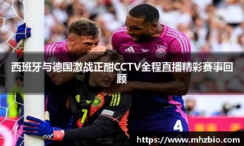 西班牙与德国激战正酣CCTV全程直播精彩赛事回顾